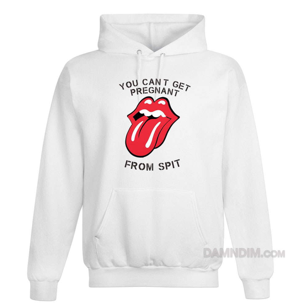 You Cant Get Pregnant From Spit Hoodie