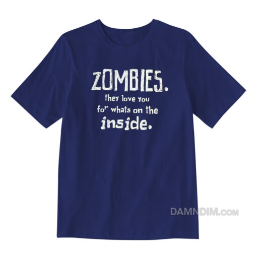 Zombies They Love You For Whats On The Inside T-Shirt