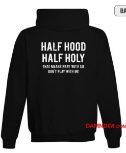 Half Hood Half Holy Hat Means Pray With Me Hoodie