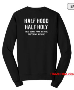 Half Hood Half Holy Hat Means Pray With Me Sweatshirt