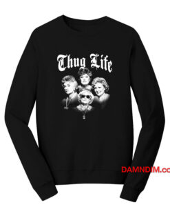 The Golden Girls Thug Life Sweatshirt