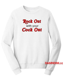 Rock Out With Your Cock Out Sweatshirt