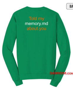 Told My Memory Md About You Sweatshirt