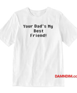 Your Dad's My Best Friend T-Shirt